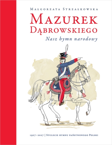 Mazurek Dąbrowskiego. Nasz hymn narodowy  