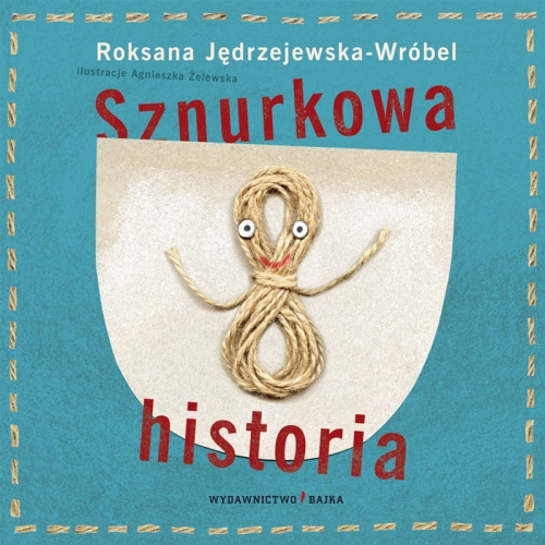 Sznurkowa historia, Roksana Jędrzejewska-Wróbel, Agnieszka Żelewska, bajka, bajki, książki dla dzieci, bajki do czytania, Wydawnictwo Bajka, wydawnictwo dla dzieci